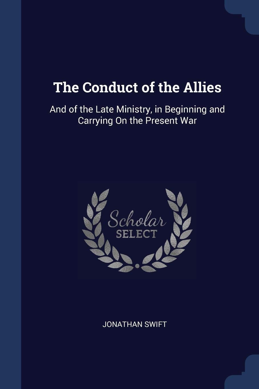 The Conduct of the Allies And of the Late Ministry, in Beginning and Carrying On the Present War