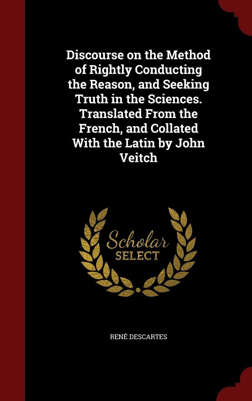 Discourse on the Method of Rightly Conducting the Reason, and Seeking Truth in the Sciences. Translated From the French, and Collated With the Latin by John Veitch