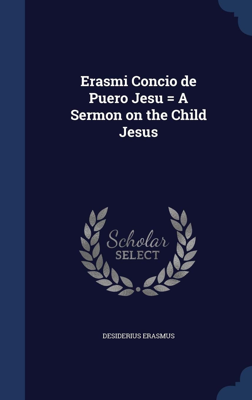 Erasmi Concio de Puero Jesu = a Sermon on the Child Jesus