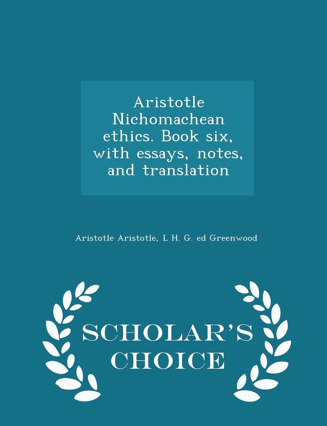 Aristotle Nichomachean Ethics. Book Six, with Essays, Notes, and Translation - Scholar's Choice Edition