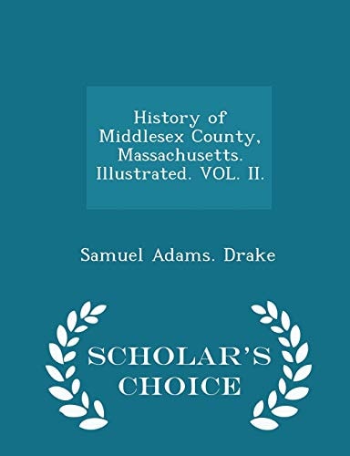 History of Middlesex County, Massachusetts. Illustrated. Vol. II. - Scholar's Choice Edition