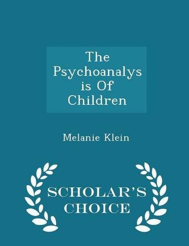 The Psychoanalysis of Children - Scholar's Choice Edition