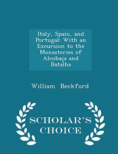 Italy, Spain, and Portugal With an Excursion to the Monasteries of Alcobaça and Batalha - Scholar's Choice Edition