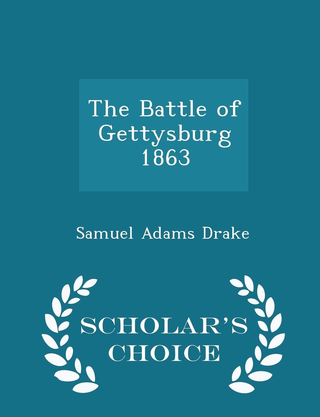 The Battle of Gettysburg, 1863 - Scholar's Choice Edition