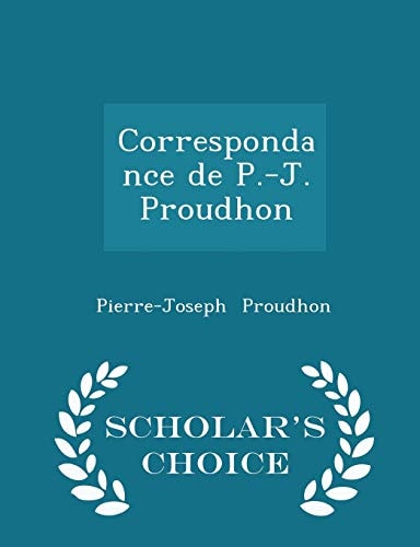 Correspondance de P. -J. Proudhon - Scholar's Choice Edition
