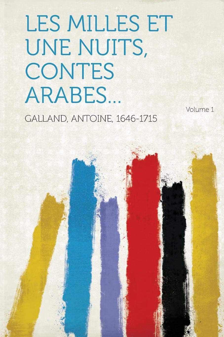 Les Milles Et Une Nuits, Contes Arabes... Volume 1