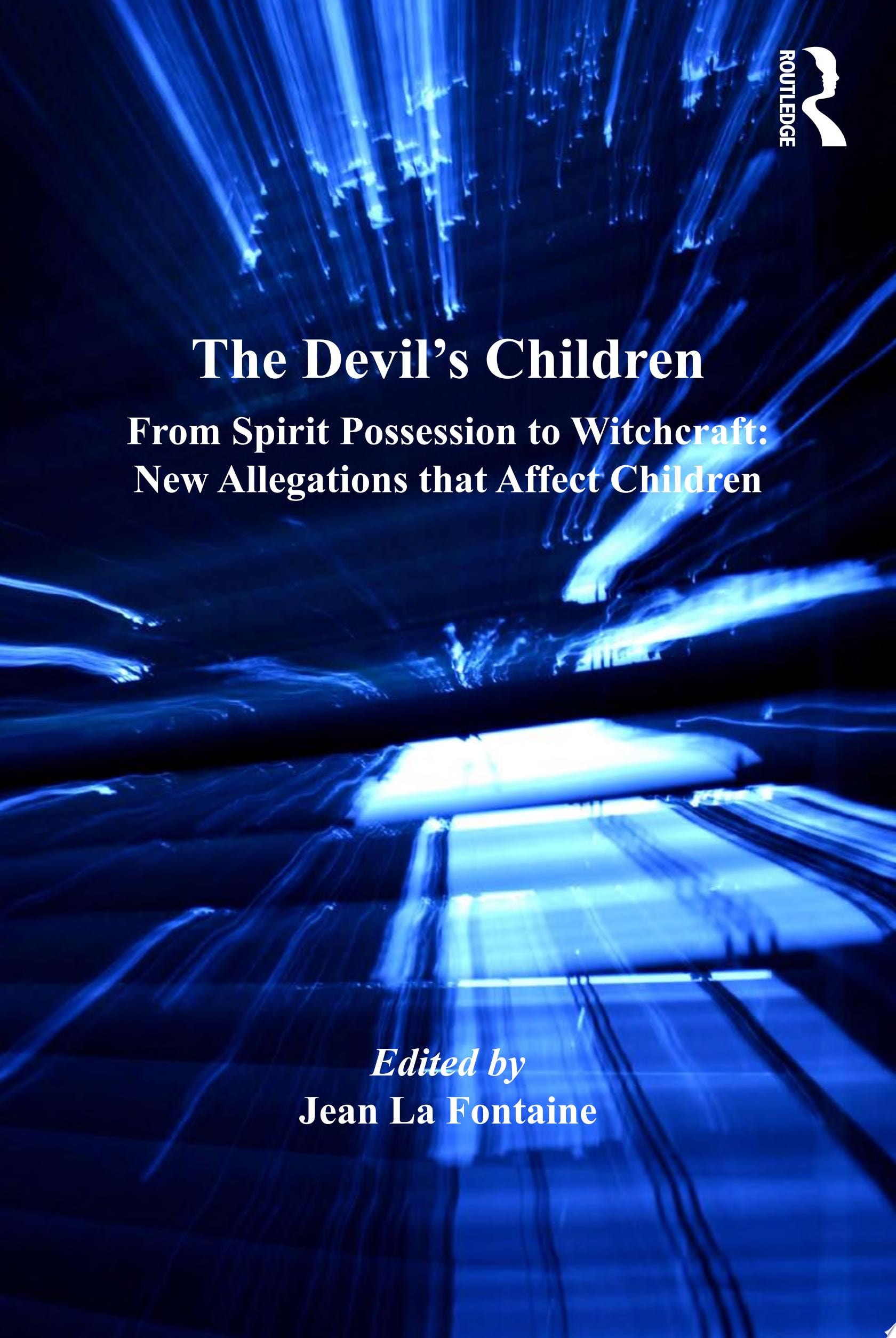 The Devil's Children From Spirit Possession to Witchcraft: New Allegations that Affect Children