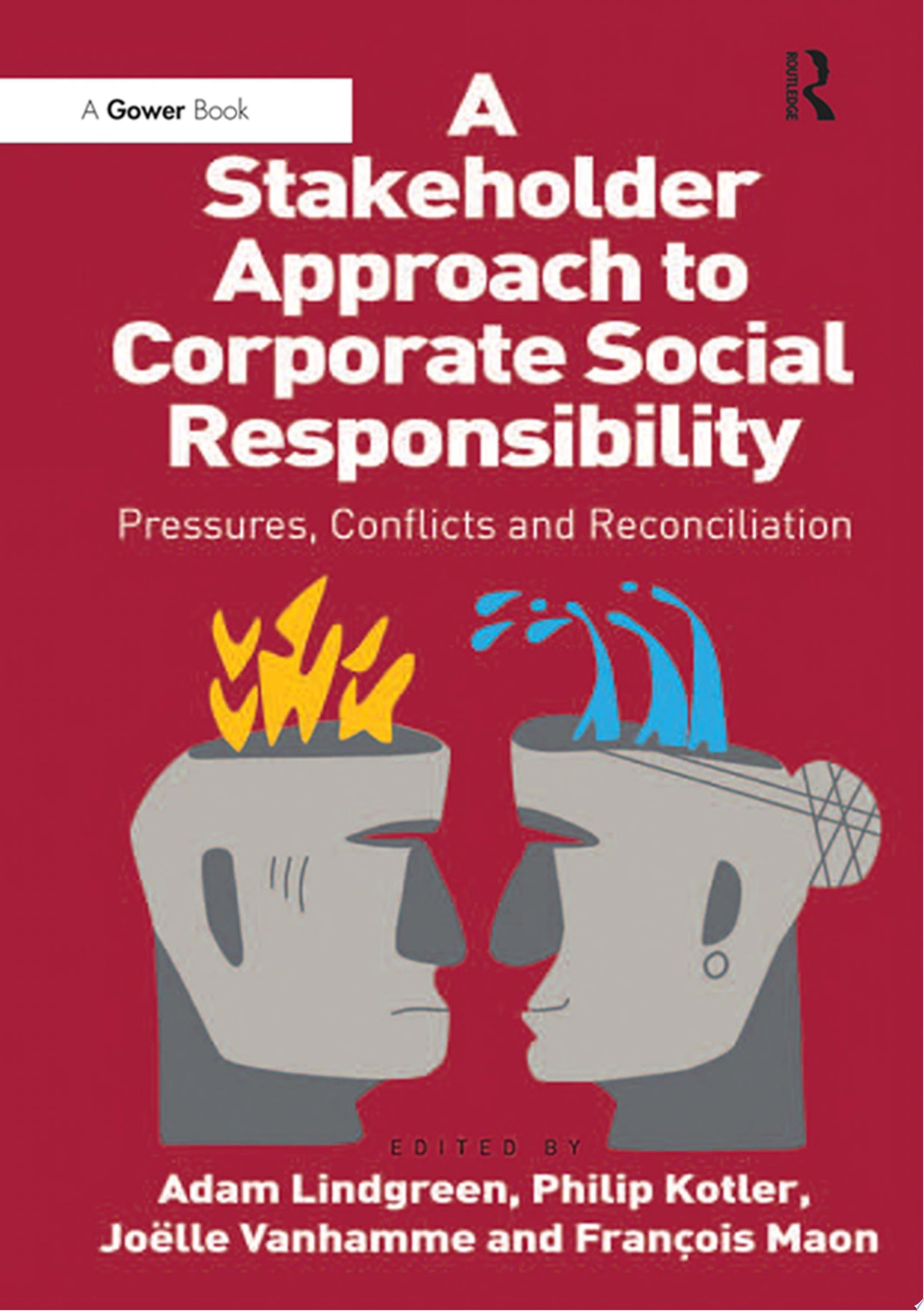 A Stakeholder Approach to Corporate Social Responsibility Pressures, Conflicts, and Reconciliation