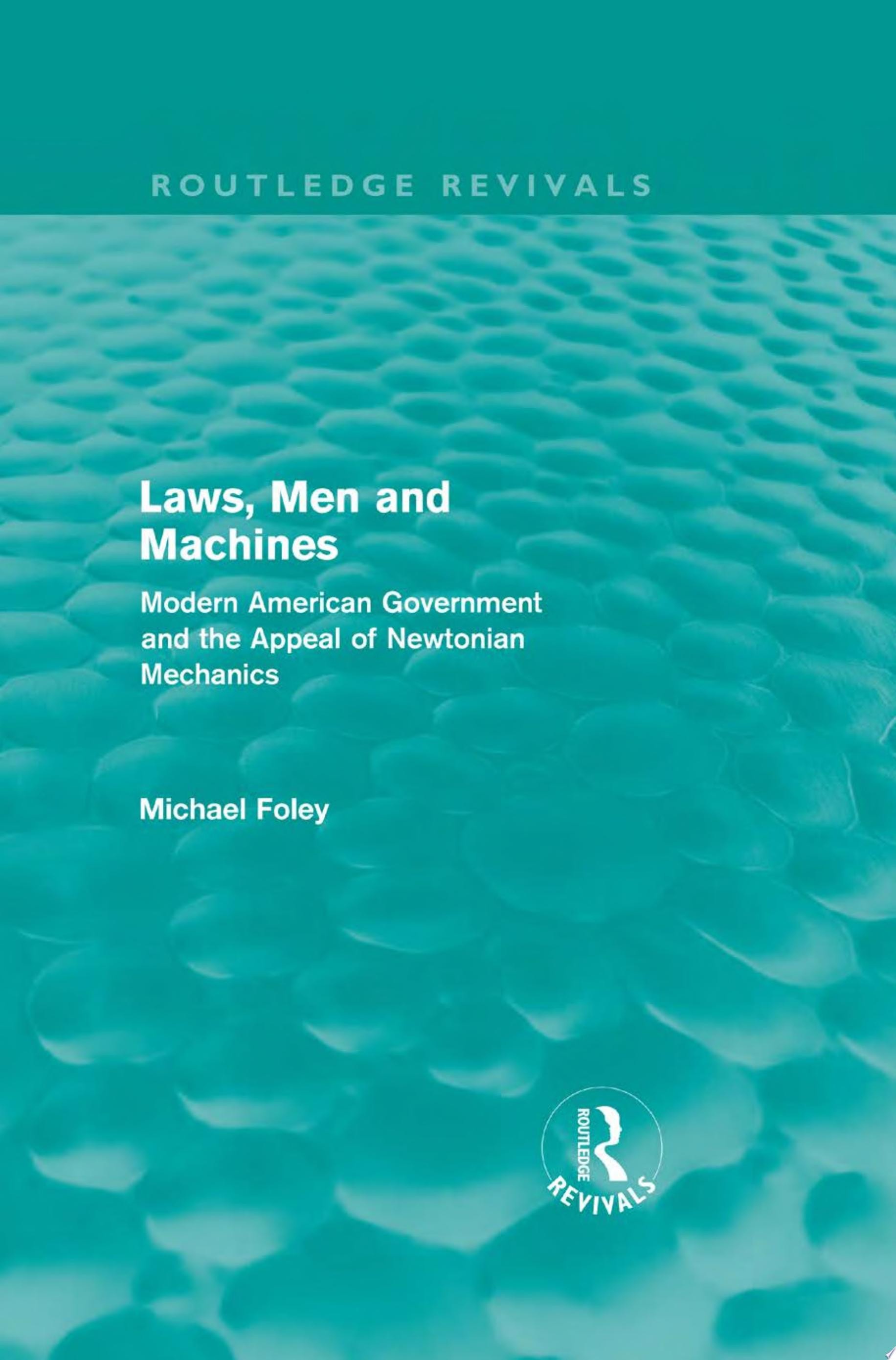 Laws, Men and Machines Modern American Government and the Appeal of Newtonian Mechanics