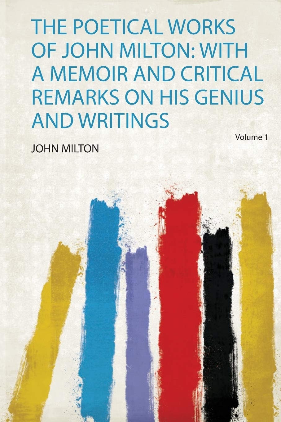 The Poetical Works of John Milton With a Memoir and Critical Remarks on His Genius and Writings