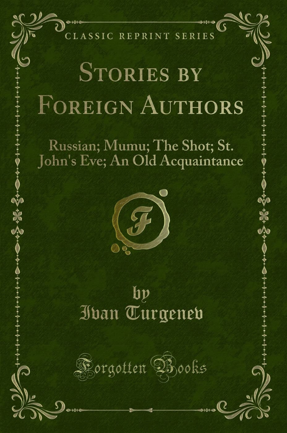 Stories by Foreign Authors Russian; Mumu; The Shot; St. John's Eve; An Old Acquaintance (Classic Reprint)