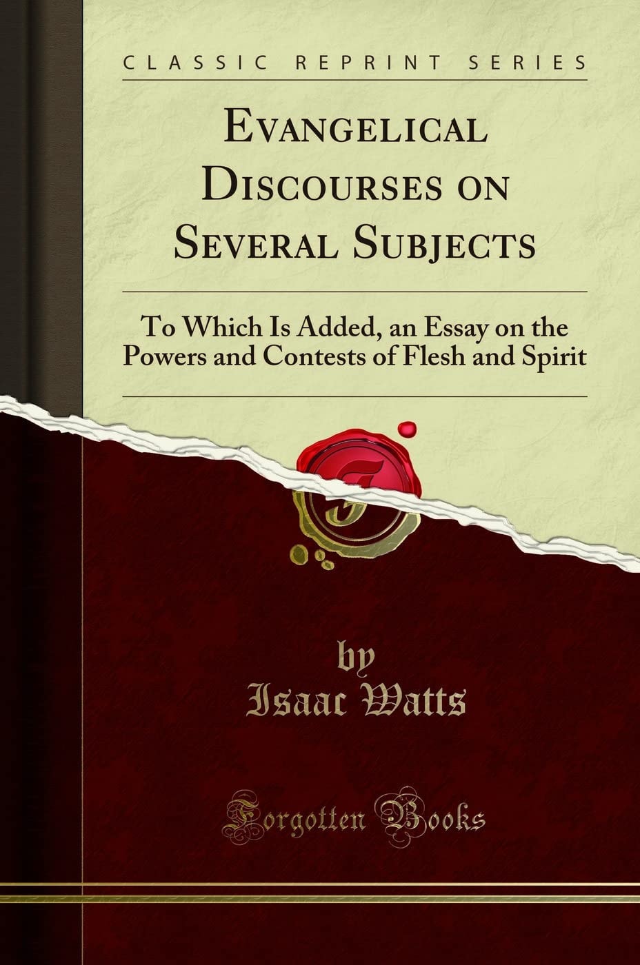 Evangelical Discourses on Several Subjects To Which Is Added, an Essay on the Powers and Contests of Flesh and Spirit (Classic Reprint)