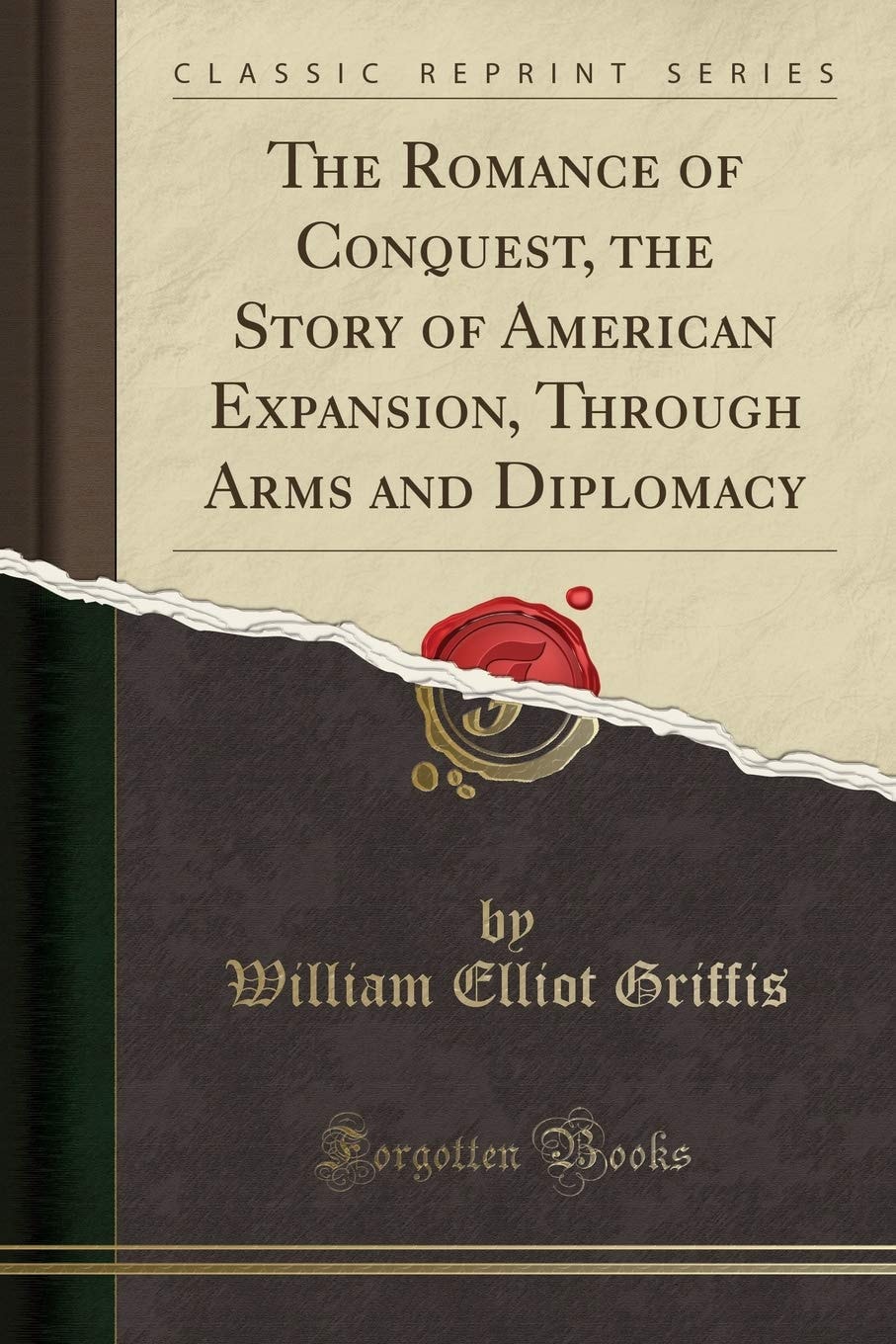The Romance of Conquest The Story of American Expansion Through Arms and Diplomacy