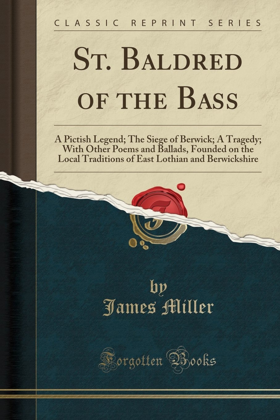 St. Baldred of the Bass A Pictish Legend; The Siege of Berwick; A Tragedy; With Other Poems and Ballads, Founded on the Local Traditions of East Lothian and Berwickshire (Classic Reprint)