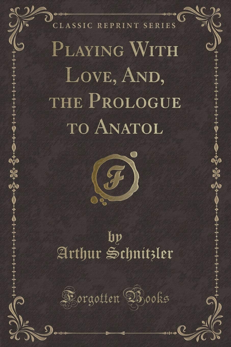 Playing with Love, And, the Prologue to Anatol (Classic Reprint)
