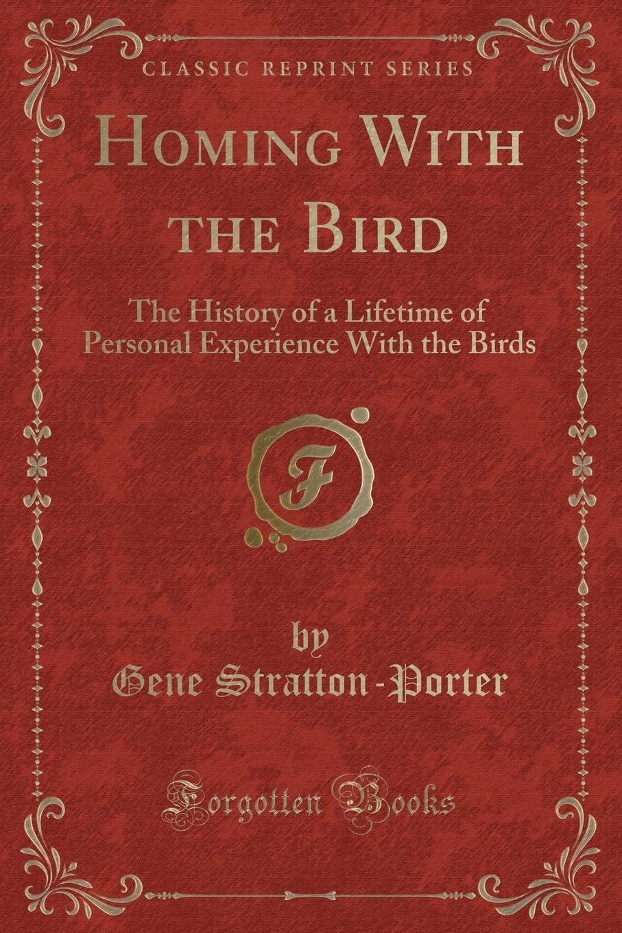 Homing with the Bird The History of a Lifetime of Personal Experience with the Birds (Classic Reprint)