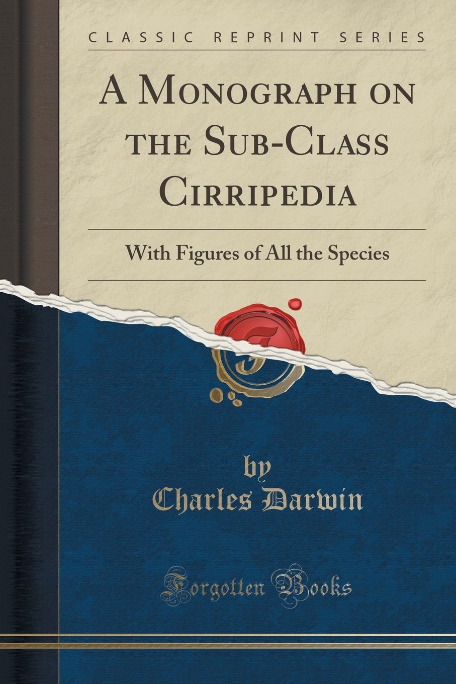 A Monograph on the Sub-Class Cirripedia With Figures of All the Species (Classic Reprint)