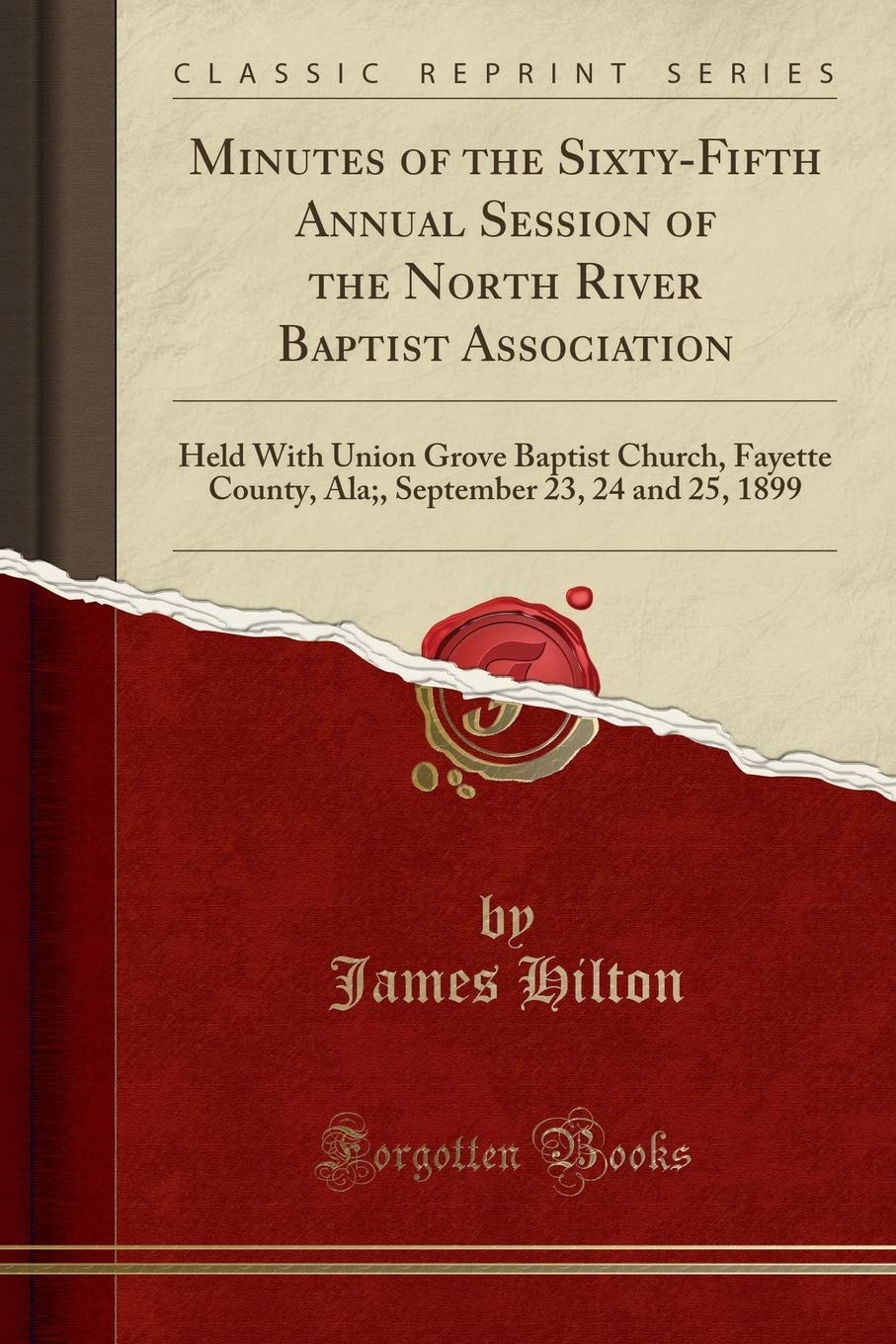 Minutes of the Sixty-Fifth Annual Session of the North River Baptist Association Held with Union Grove Baptist Church, Fayette County, Ala;, September 23, 24 and 25, 1899 (Classic Reprint)