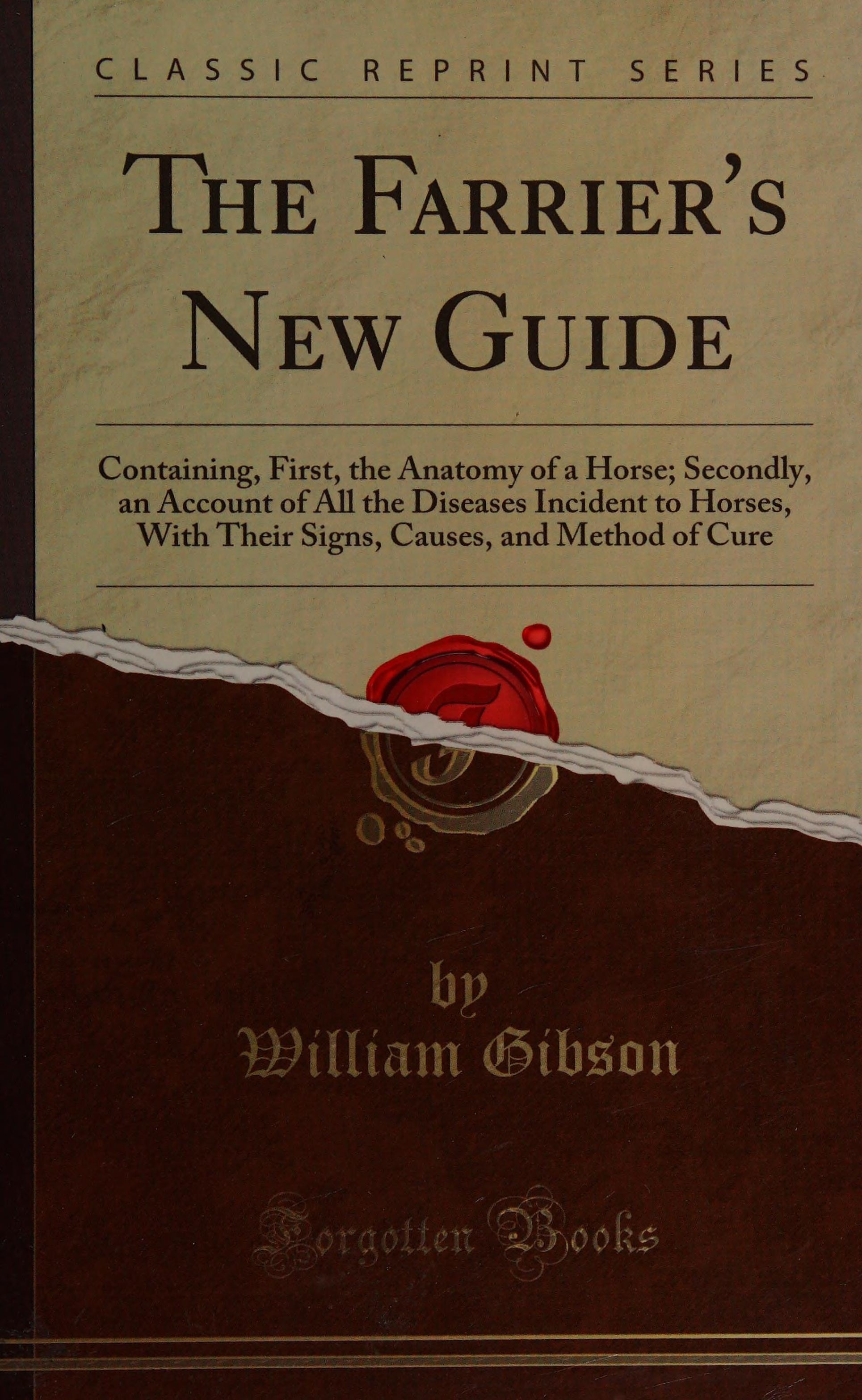 The Farrier's New Guide Containing, First, the Anatomy of a Horse; Secondly, an Account of All the Diseases Incident to Horses, with Their Signs, Causes, and Method of Cure (Classic Reprint)