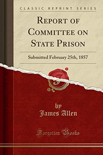 Report of Committee on State Prison Submitted February 25th, 1857 (Classic Reprint)