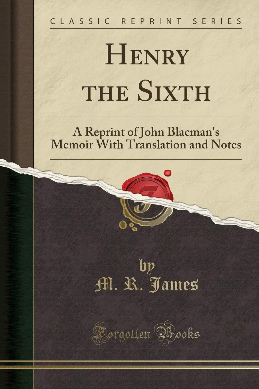 Henry the Sixth A Reprint of John Blacman's Memoir with Translation and Notes (Classic Reprint)