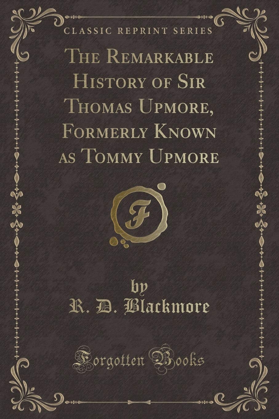 The Remarkable History of Sir Thomas Upmore, Formerly Known As Tommy Upmore (Classic Reprint)