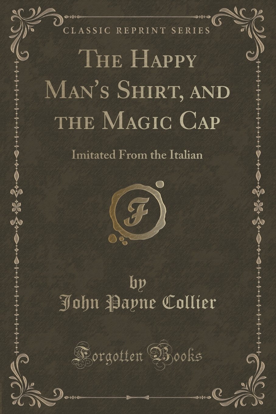 The Happy Man's Shirt, and the Magic Cap Imitated from the Italian (Classic Reprint)