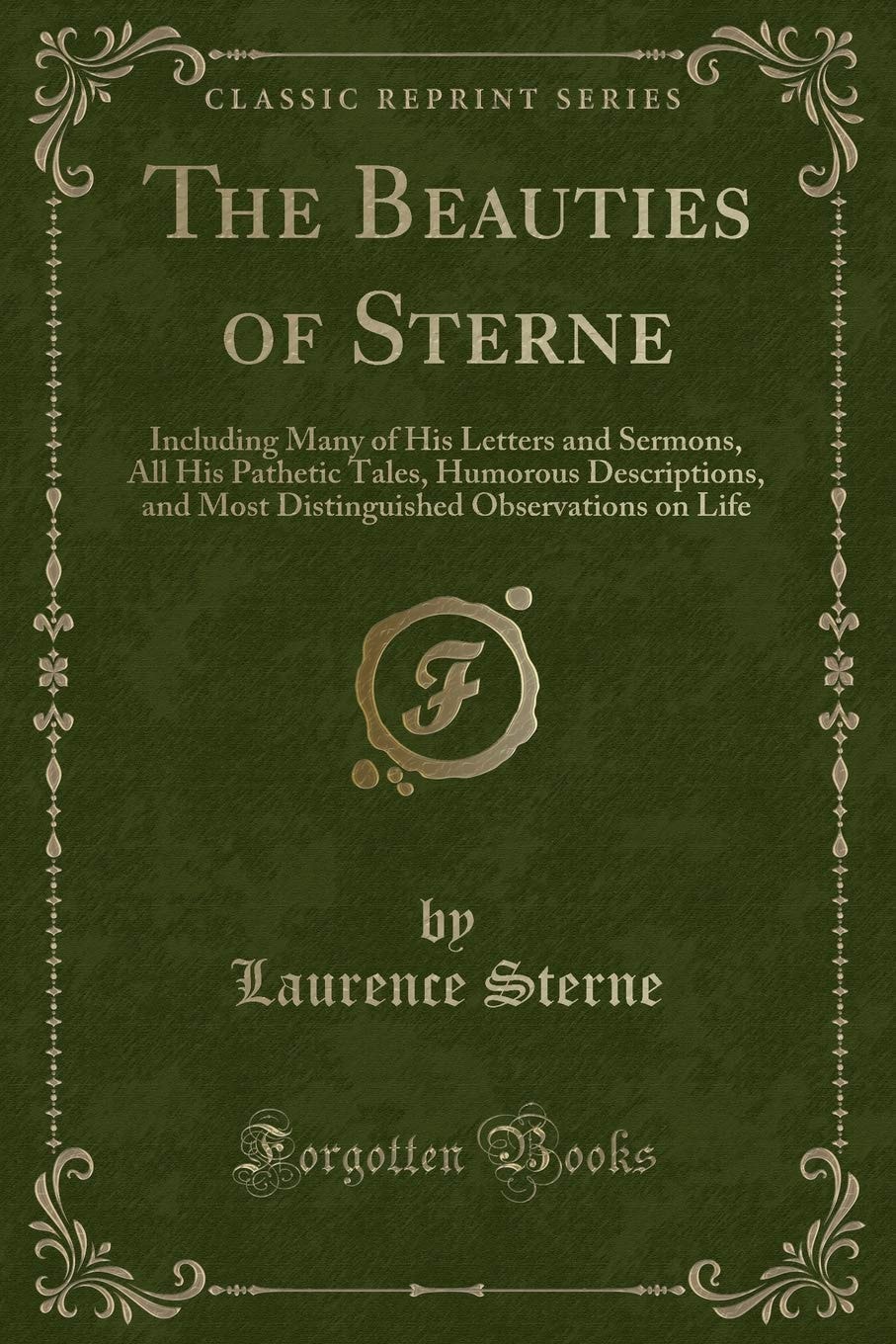 The Beauties of Sterne Including Many of His Letters and Sermons, All His Pathetic Tales, Humorous Descriptions, and Most Distinguished Observations on Life (Classic Reprint)