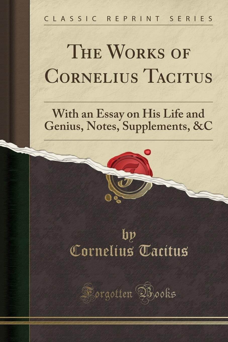 The Works of Cornelius Tacitus With an Essay on His Life and Genius, Notes, Supplements, &C