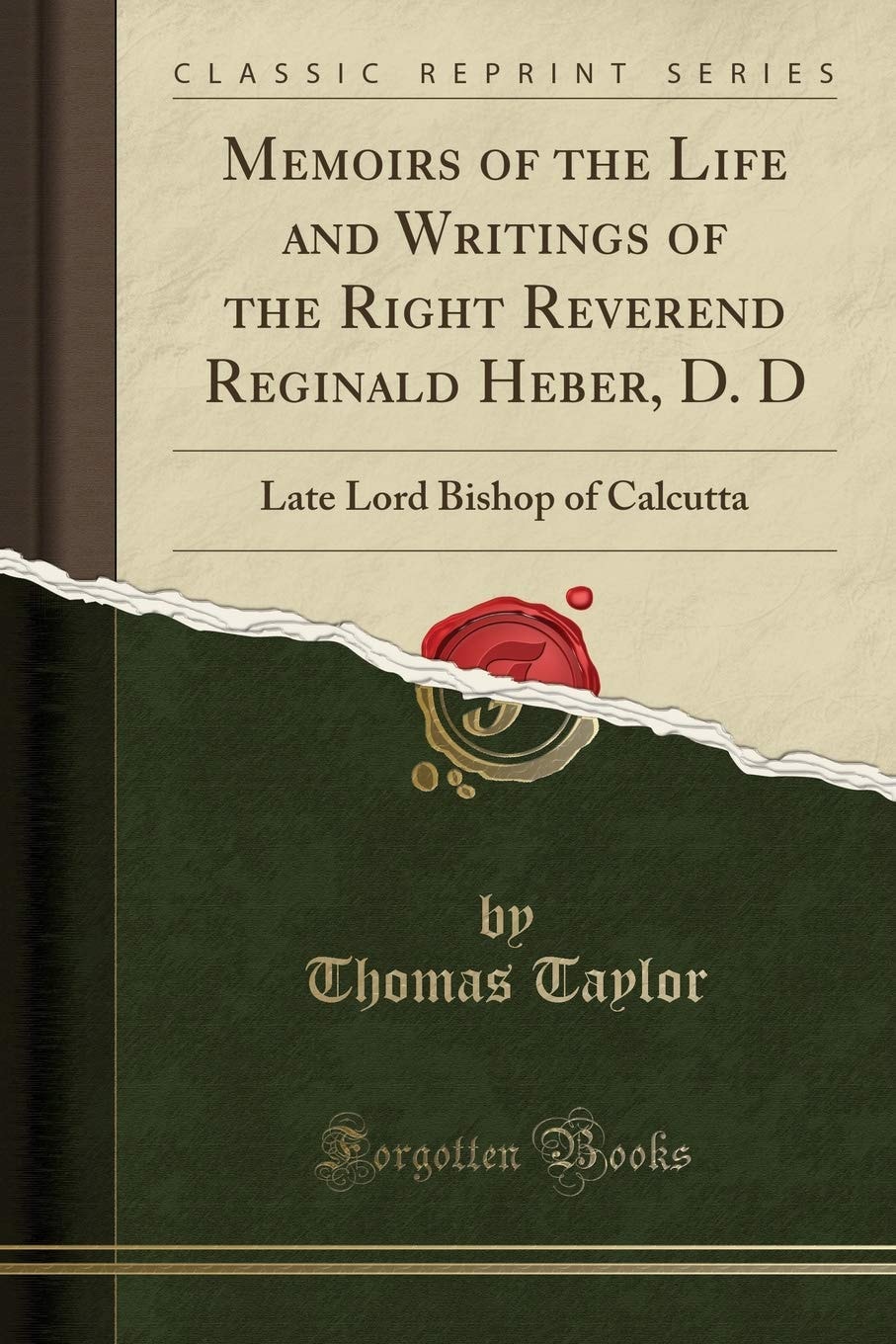 Memoirs of the Life and Writings of the Right Reverend Reginald Heber, D. D Late Lord Bishop of Calcutta (Classic Reprint)