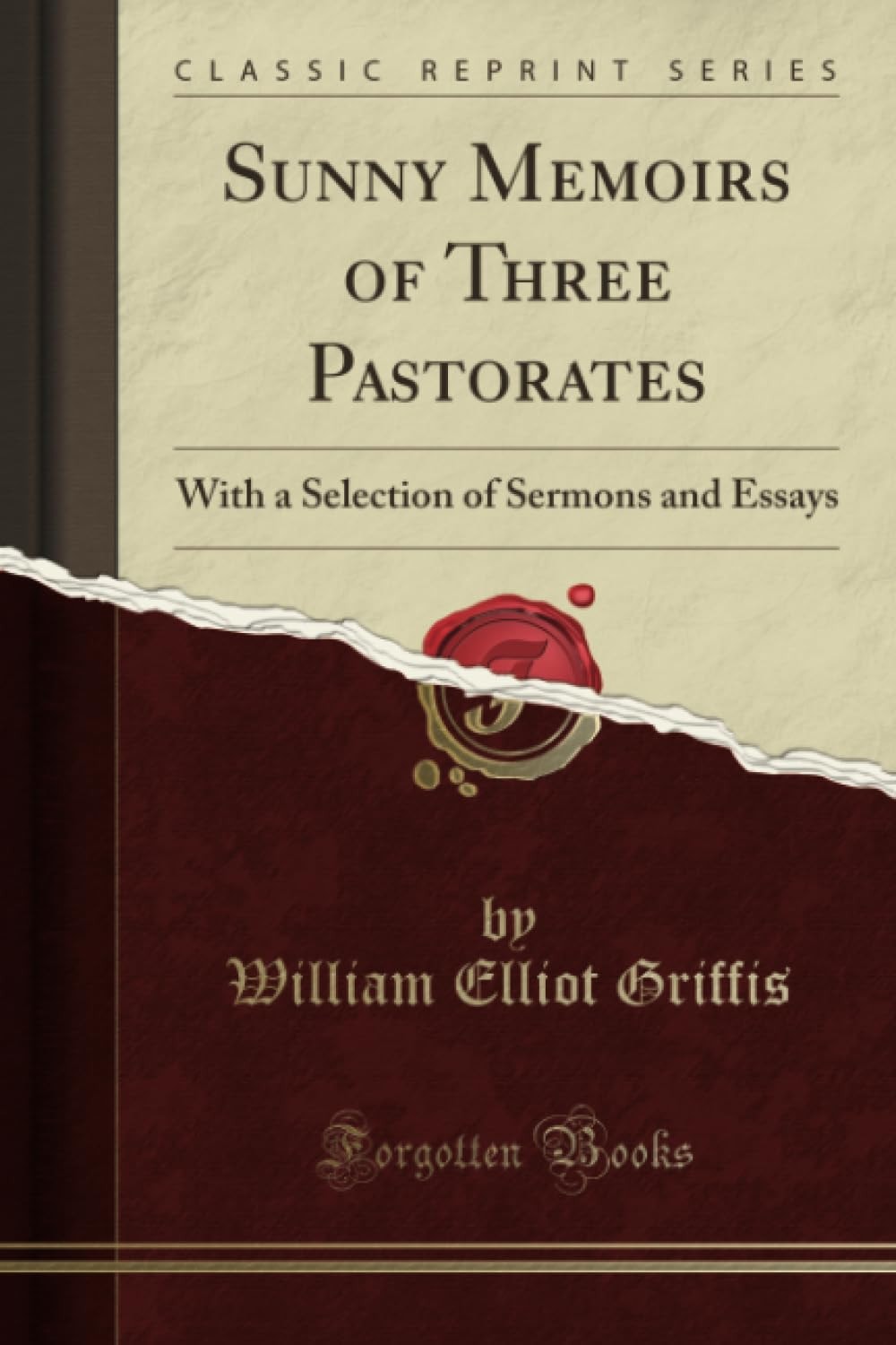 Sunny Memoirs of Three Pastorates With a Selection of Sermons and Essays (Classic Reprint)