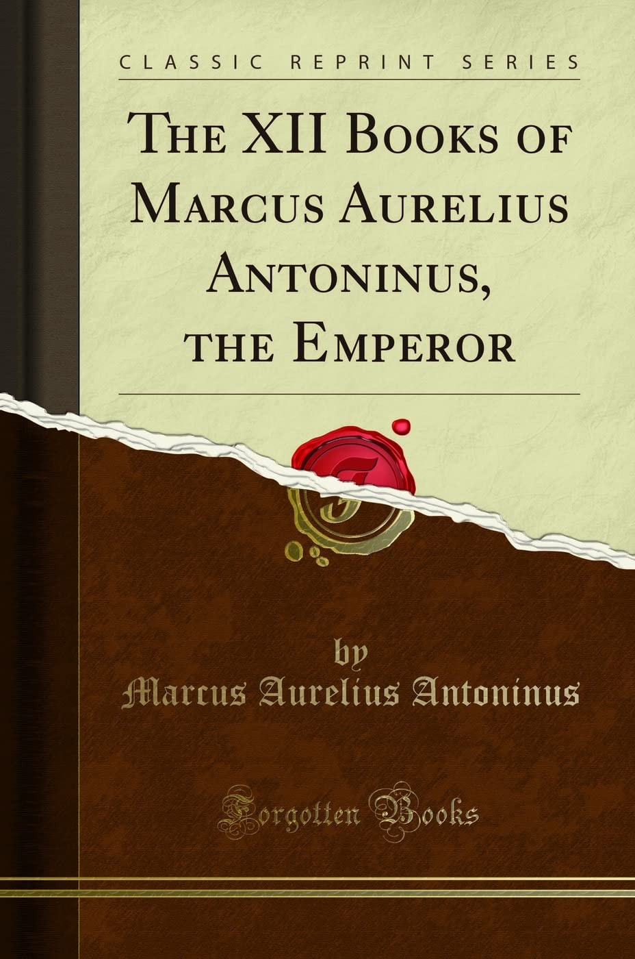 The XII Books of Marcus Aurelius Antoninus, the Emperor (Classic Reprint)