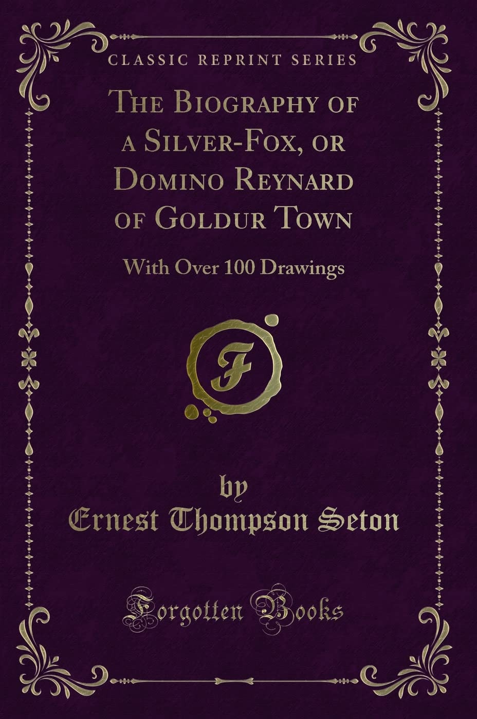 The Biography of a Silver-Fox, Or Domino Reynard of Goldur Town With Over 100 Drawings (Classic Reprint)