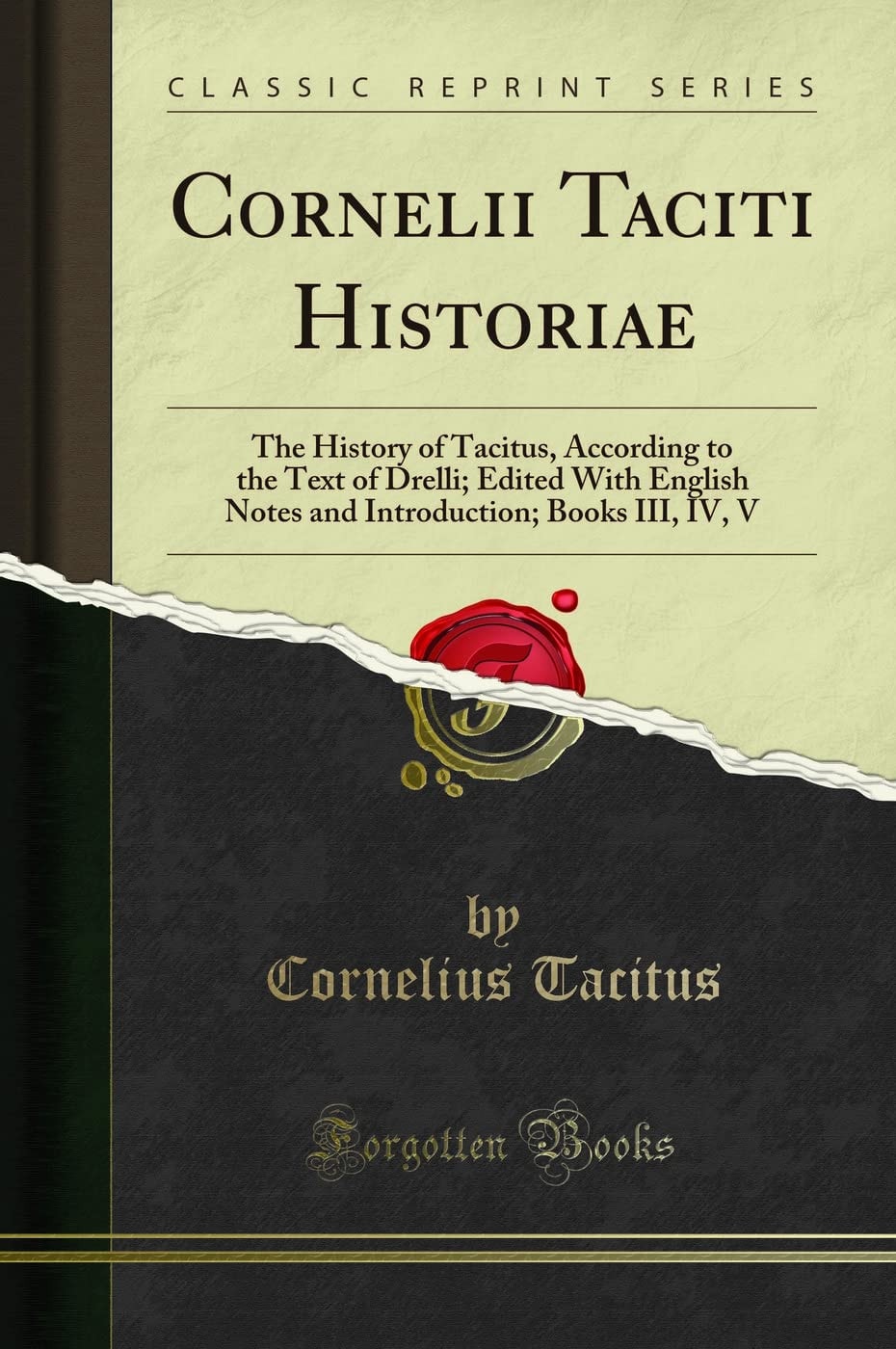 Cornelii Taciti Historiae The History of Tacitus, According to the Text of Drelli; Edited with English Notes and Introduction; Books III, IV, V (Classic Reprint)