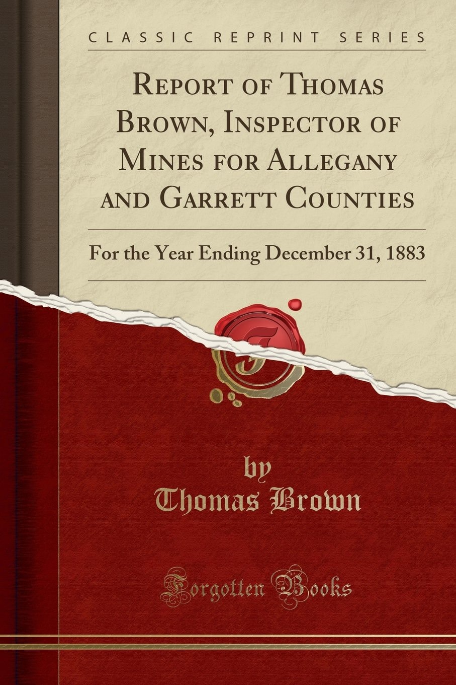 Report of Thomas Brown, Inspector of Mines for Allegany and Garrett Counties For the Year Ending December 31, 1883 (Classic Reprint)