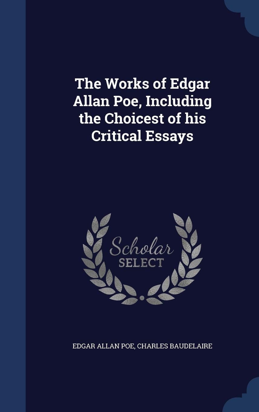 The Works of Edgar Allan Poe, Including the Choicest of His Critical Essays