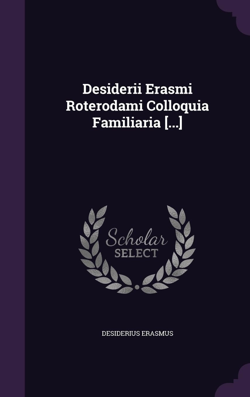 Desiderii Erasmi Roterodami Colloquia Familiaria [... ]