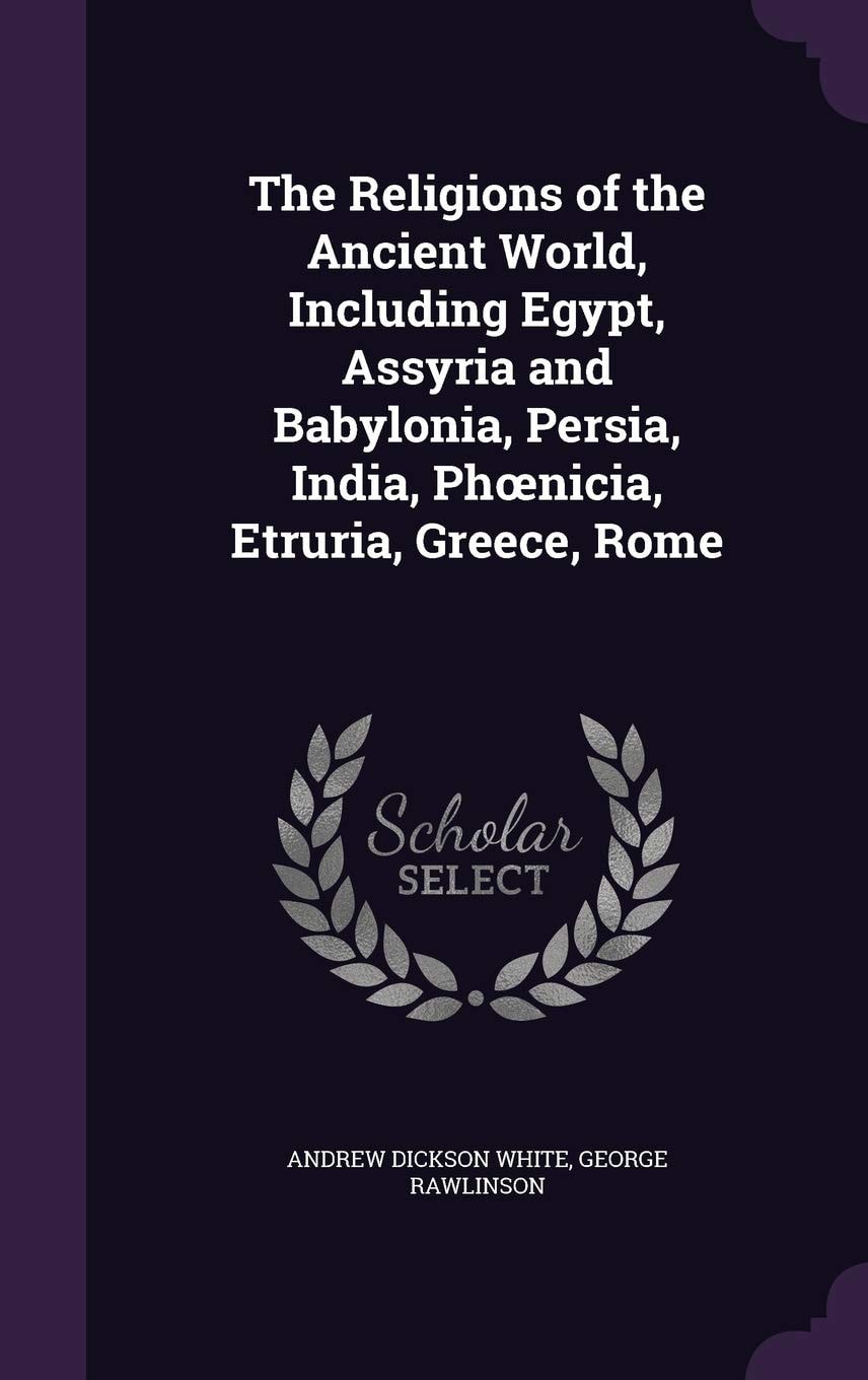 The Religions of the Ancient World, Including Egypt, Assyria and Babylonia, Persia, India, Phoenicia, Etruria, Greece, Rome