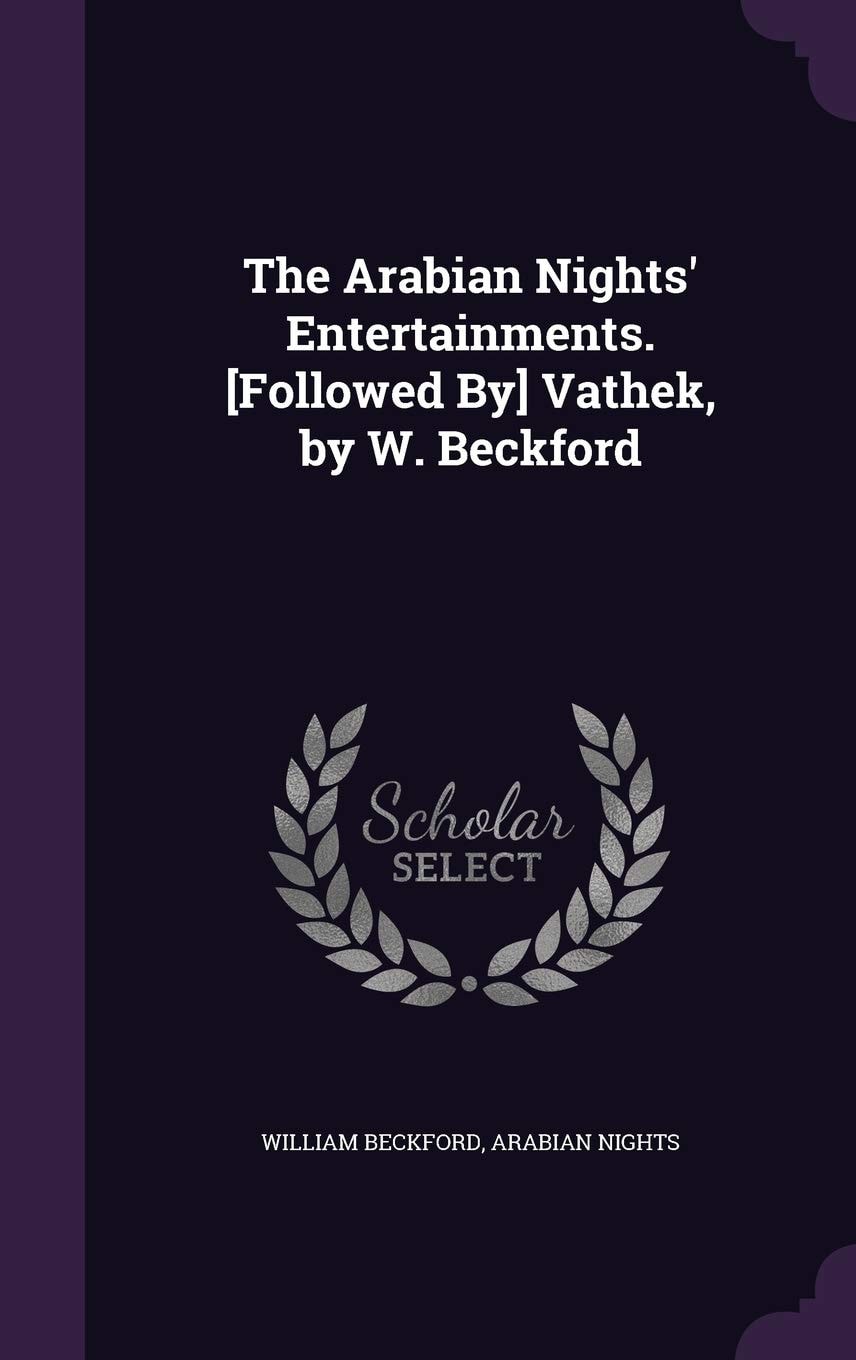 The Arabian Nights' Entertainments. [Followed By] Vathek, by W. Beckford