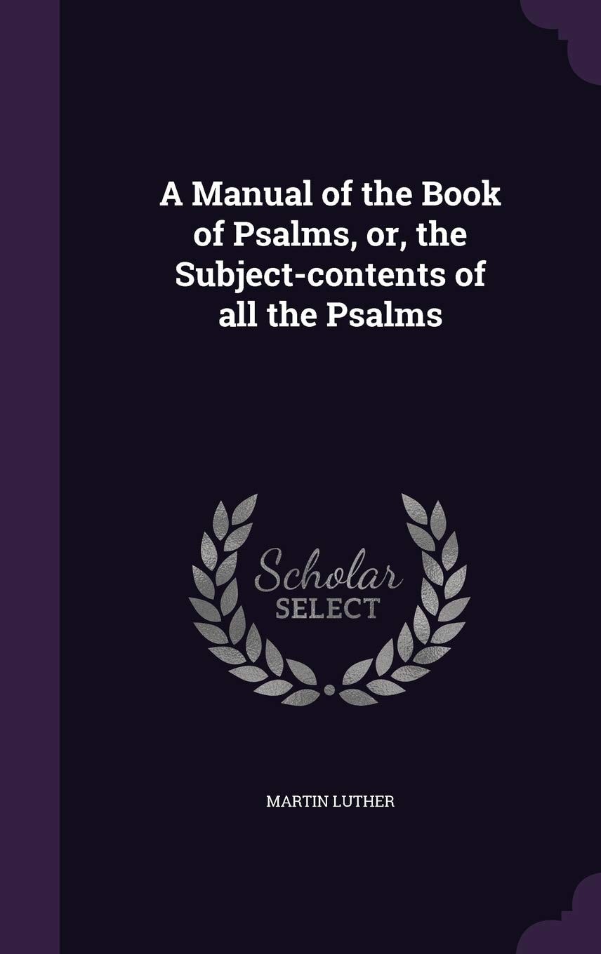 A Manual of the Book of Psalms, Or, the Subject-Contents of All the Psalms