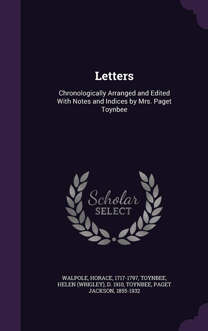 Letters Chronologically Arranged and Edited With Notes and Indices by Mrs. Paget Toynbee
