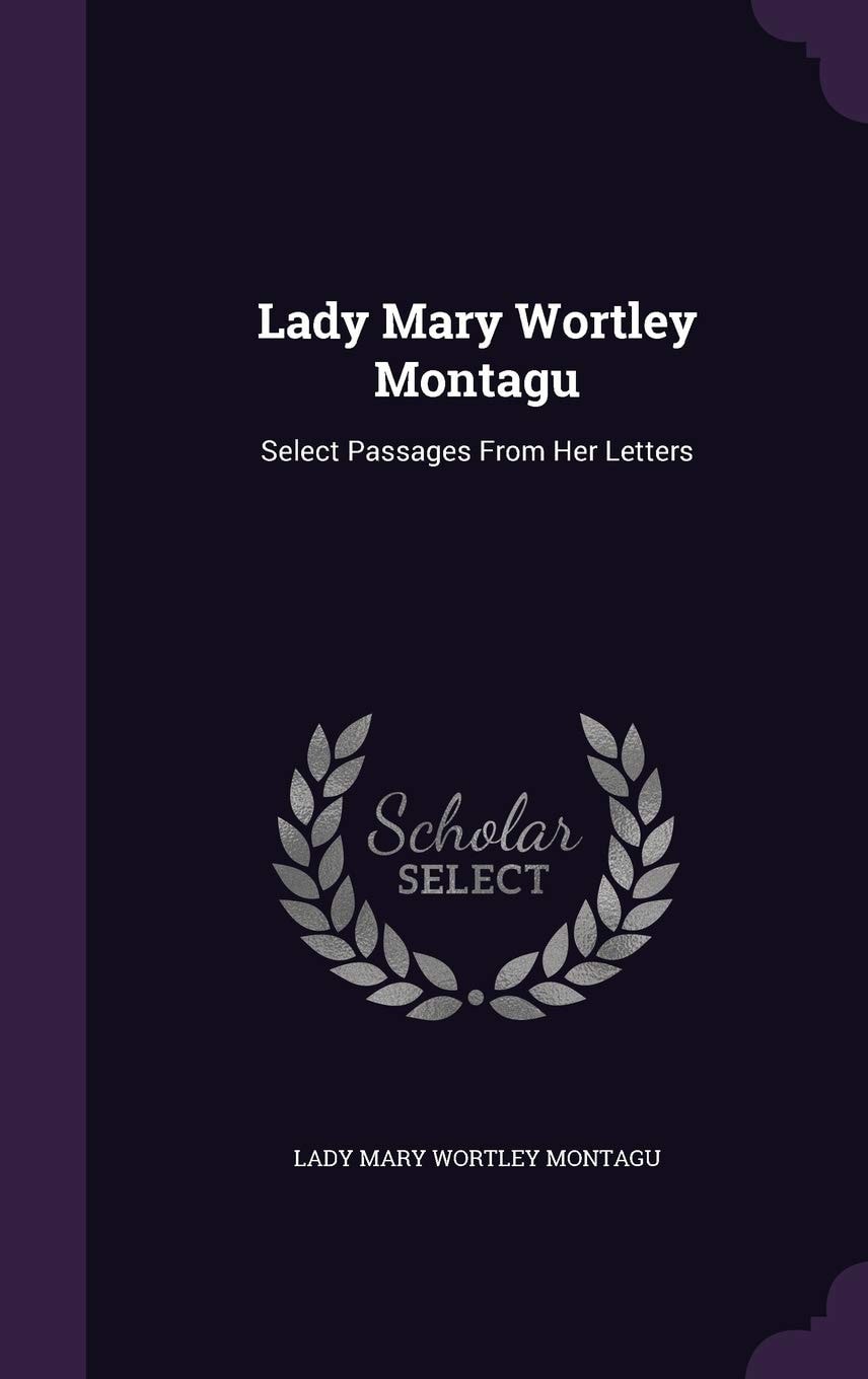 Lady Mary Wortley Montagu: Select Passages From Her Letters