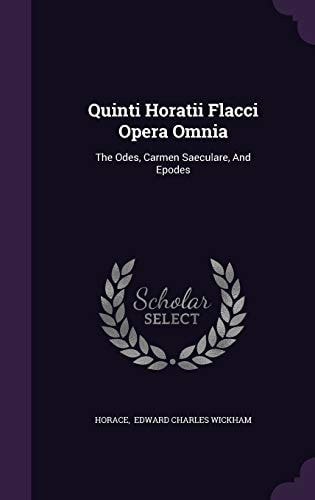 Quinti Horatii Flacci Opera Omnia The Odes, Carmen Saeculare, and Epodes