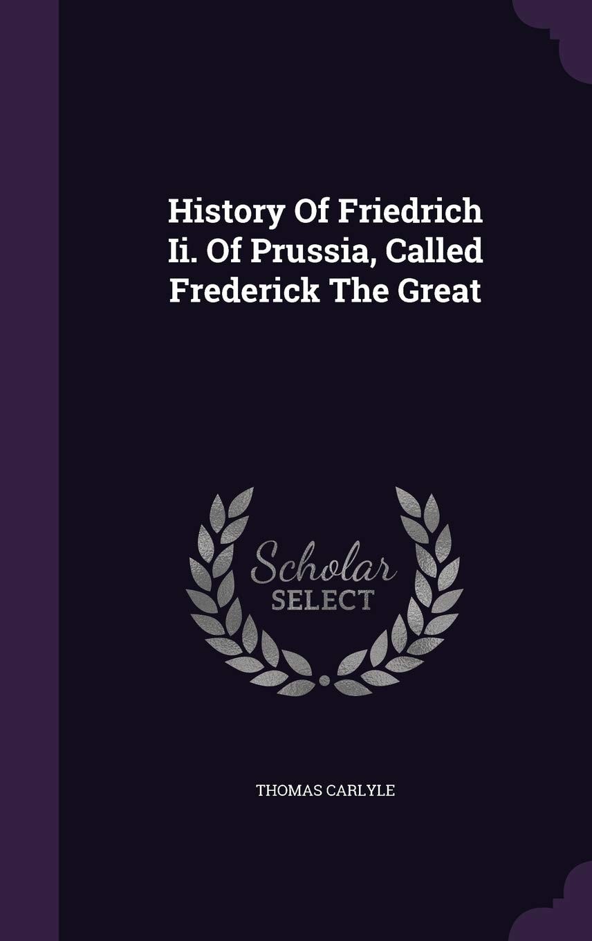 History of Friedrich II of Prussia, Called Frederick the Great