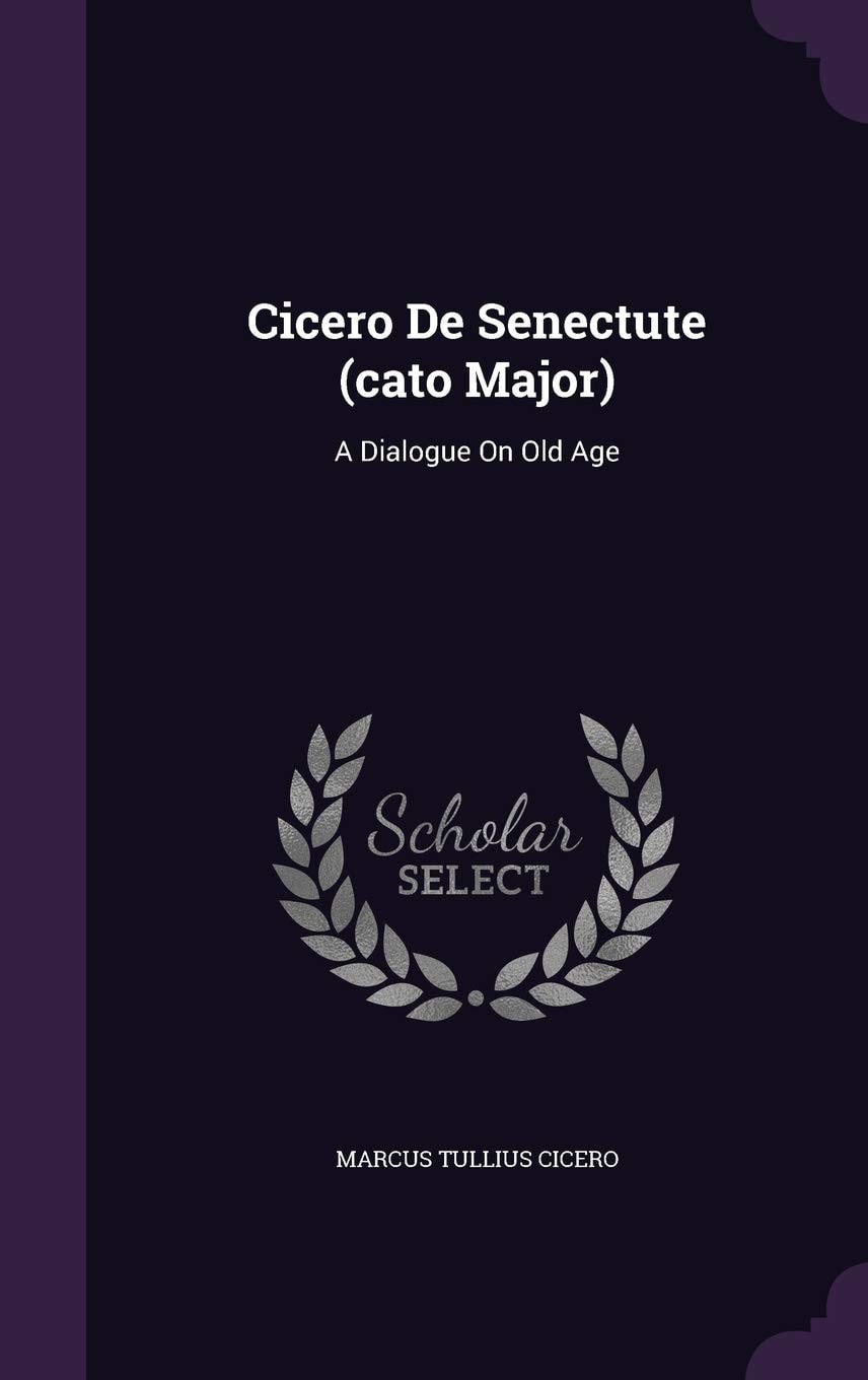 Cicero De Senectute (cato Major) A Dialogue On Old Age
