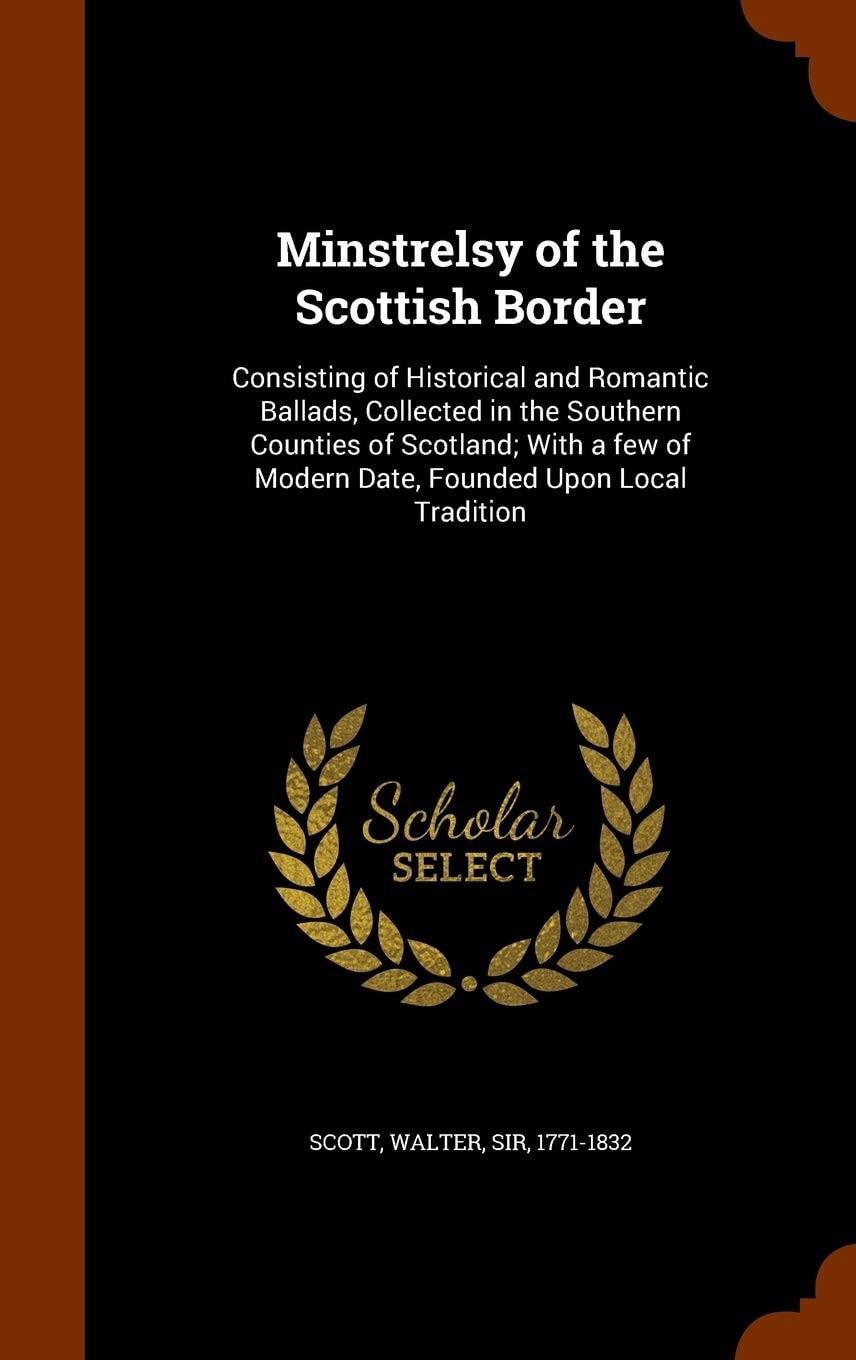 Minstrelsy of the Scottish Border Consisting of Historical and Romantic Ballads, Collected in the Southern Counties of Scotland; with a Few of Modern Date, Founded Upon Local Tradition