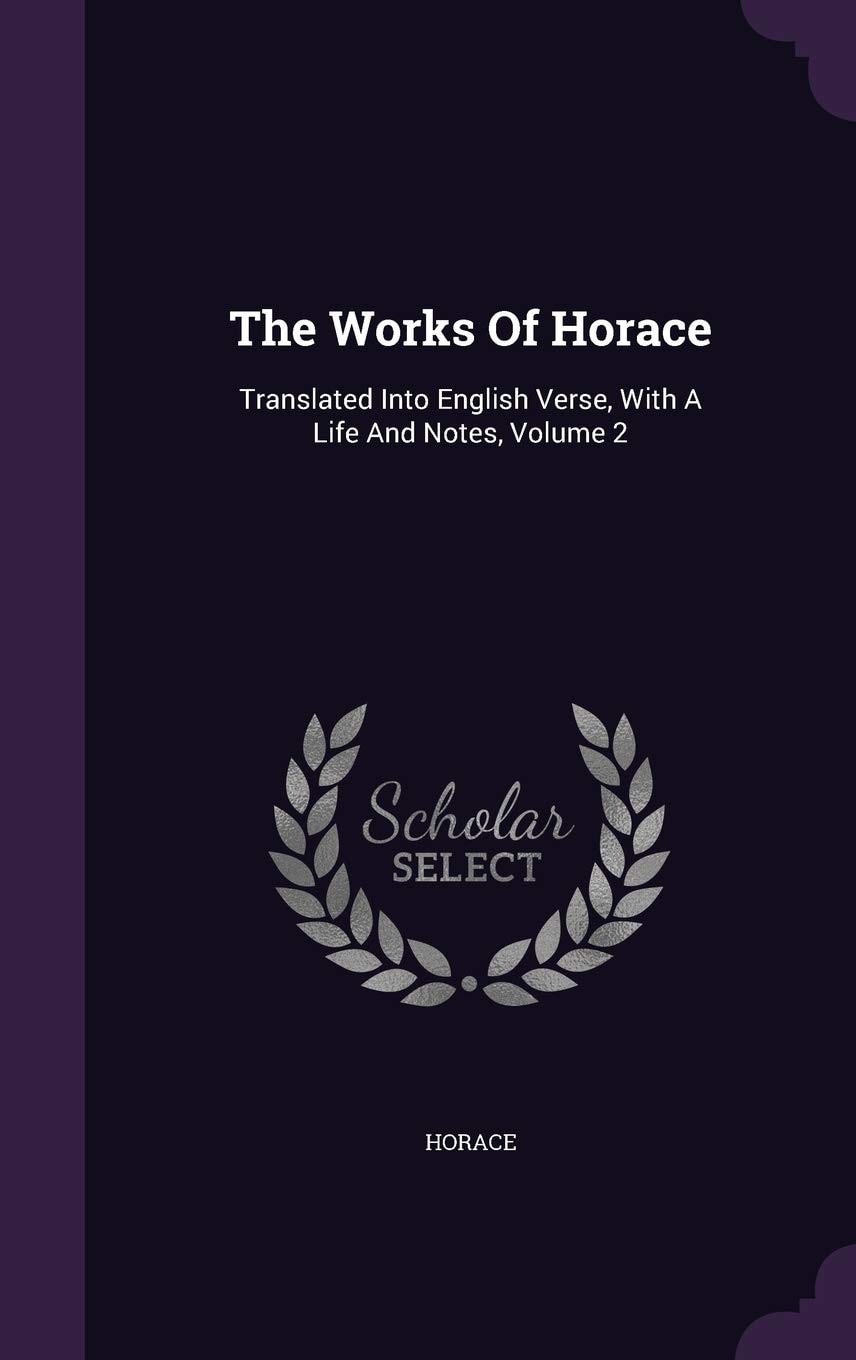 The Works Of Horace Translated Into English Verse, With A Life And Notes, Volume 2
