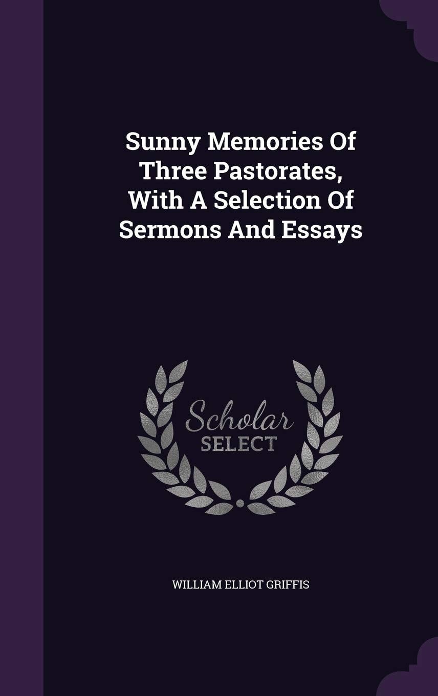 Sunny Memories of Three Pastorates, with a Selection of Sermons and Essays