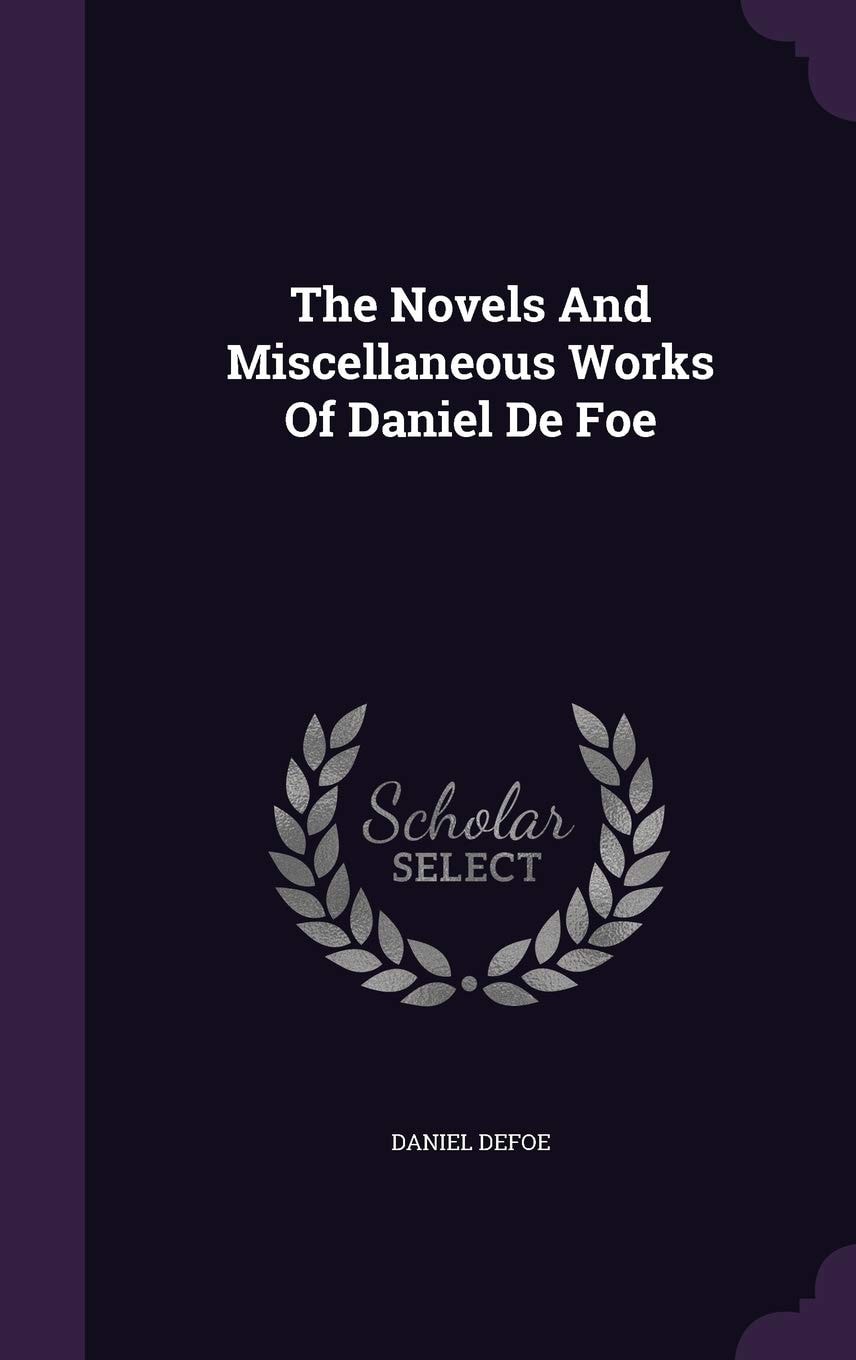 The Novels and Miscellaneous Works of Daniel De Foe