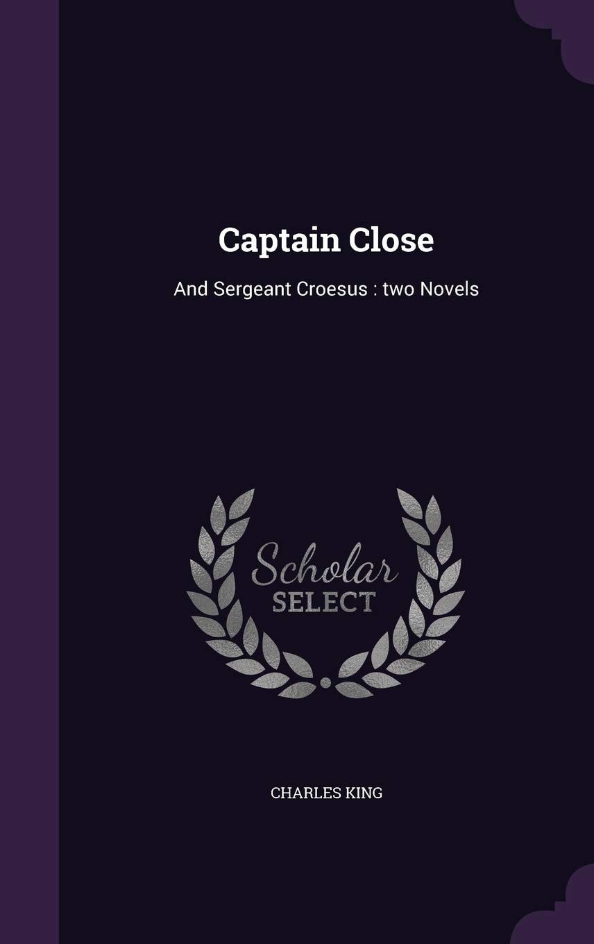 Captain Close, and Sergeant Croesus; Two Novels